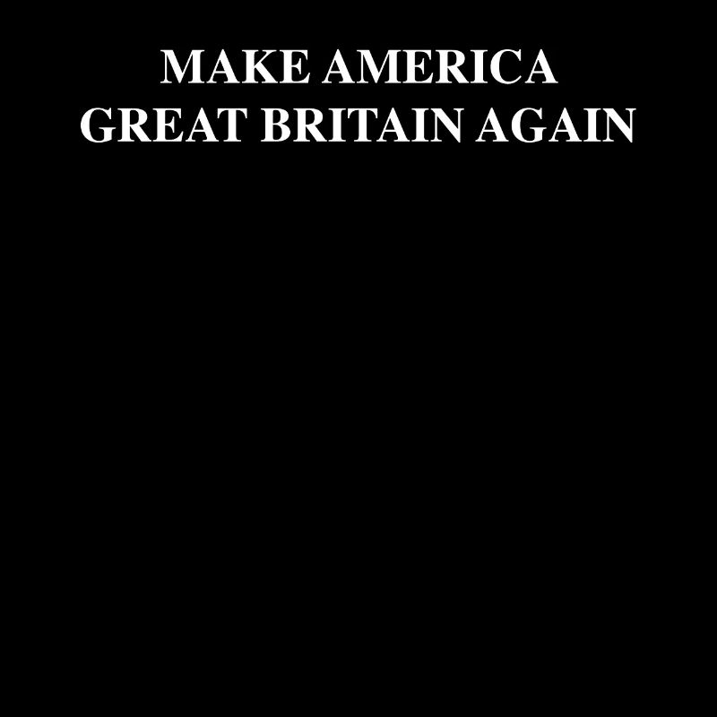 Make America Great Britain Again