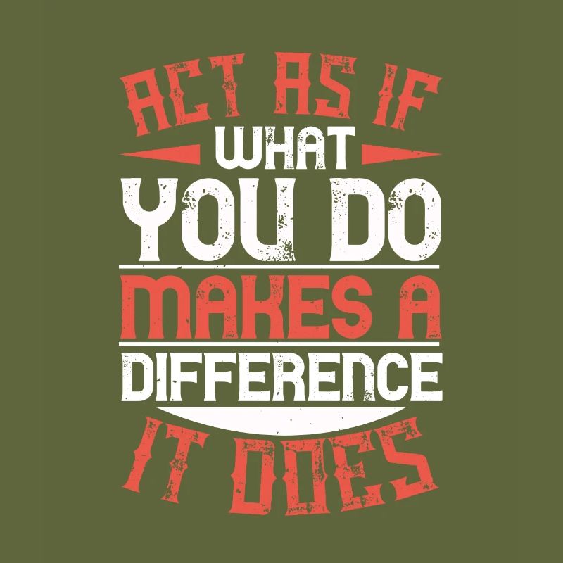 Act as if what you do makes a difference. It does