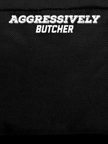 aggressively butcher