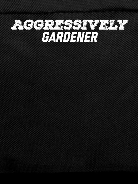 aggressively gardener