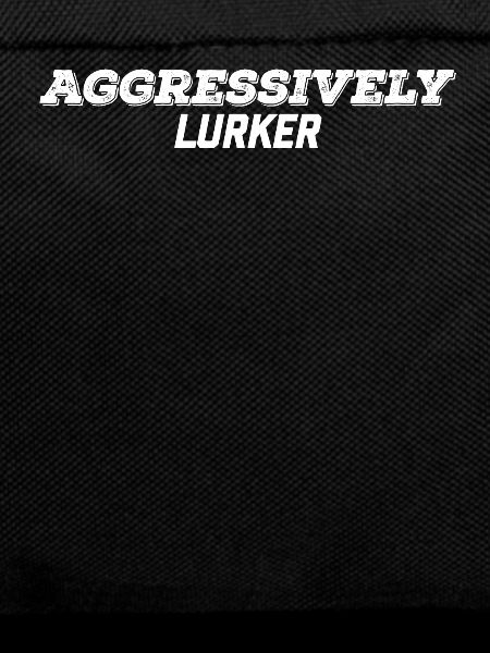aggressively lurker