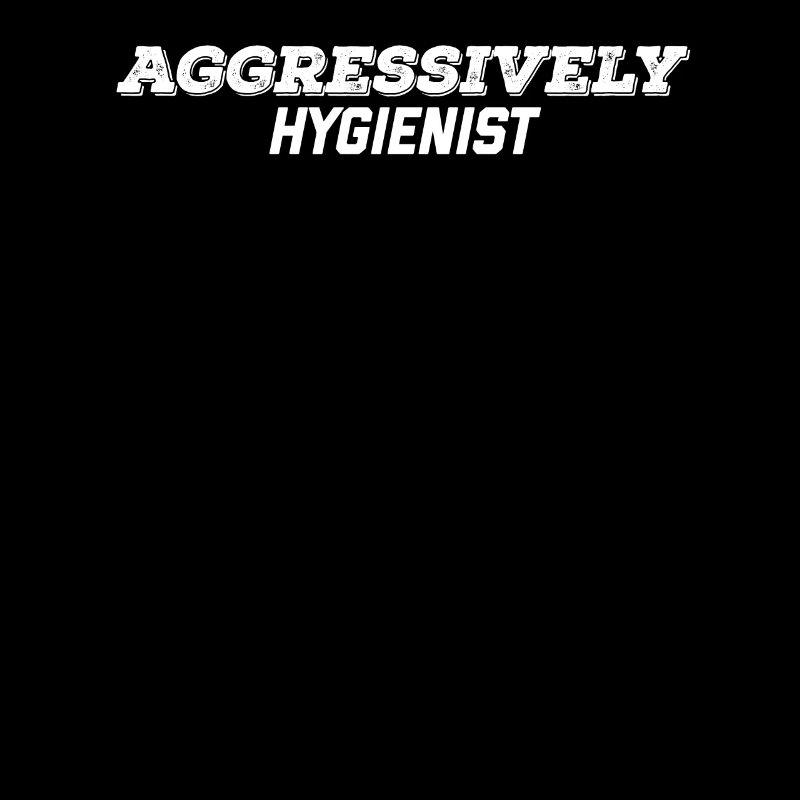 aggressively hygienist