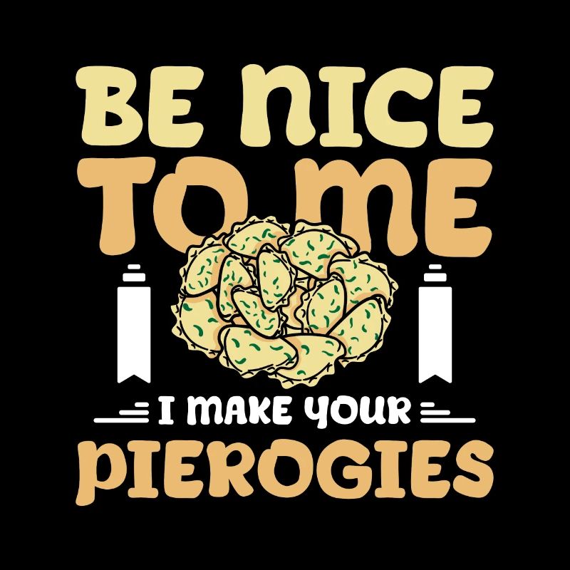 Sois gentil avec moi, je fais tes pierogies