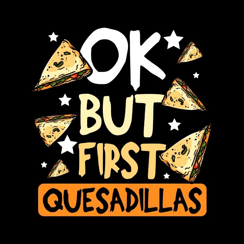 Ok but first quesadillas