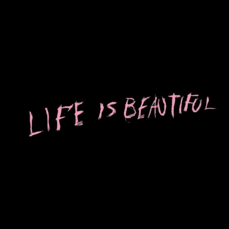 "Life is beautiful" Lil Peep