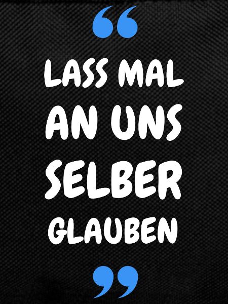 Lass mal an uns selber glauben