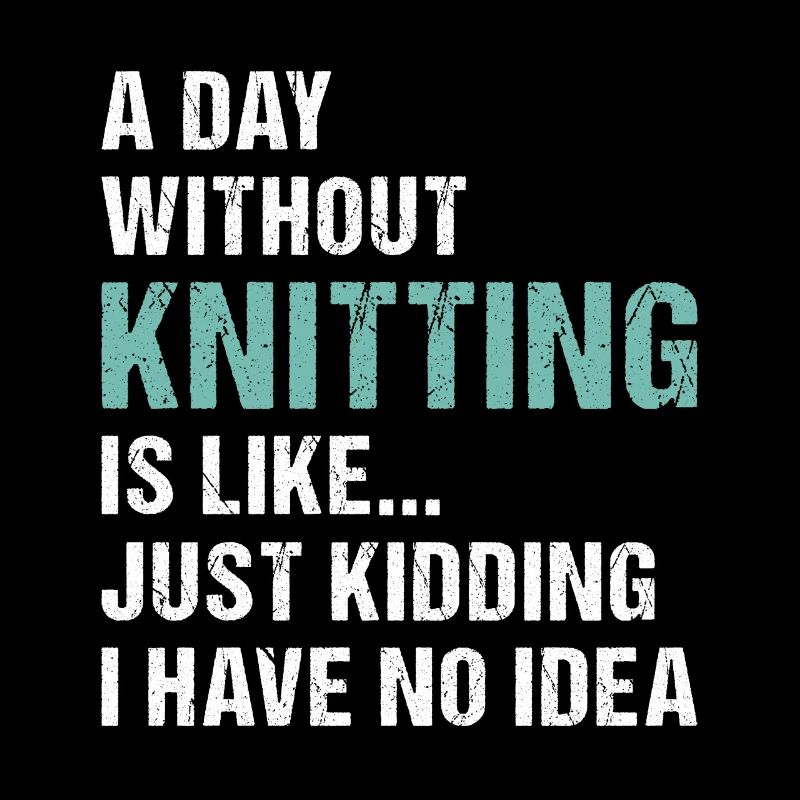 Knitter A Day Without Knitting