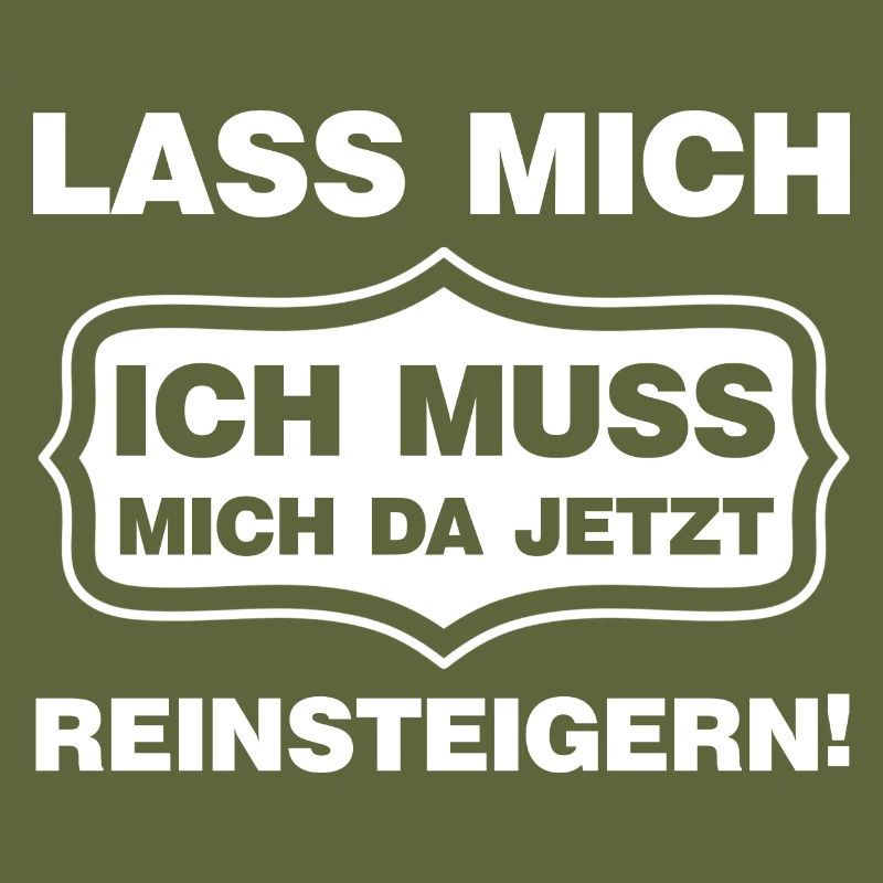 Lass mich ich muss mich da reinsteigern Spruch
