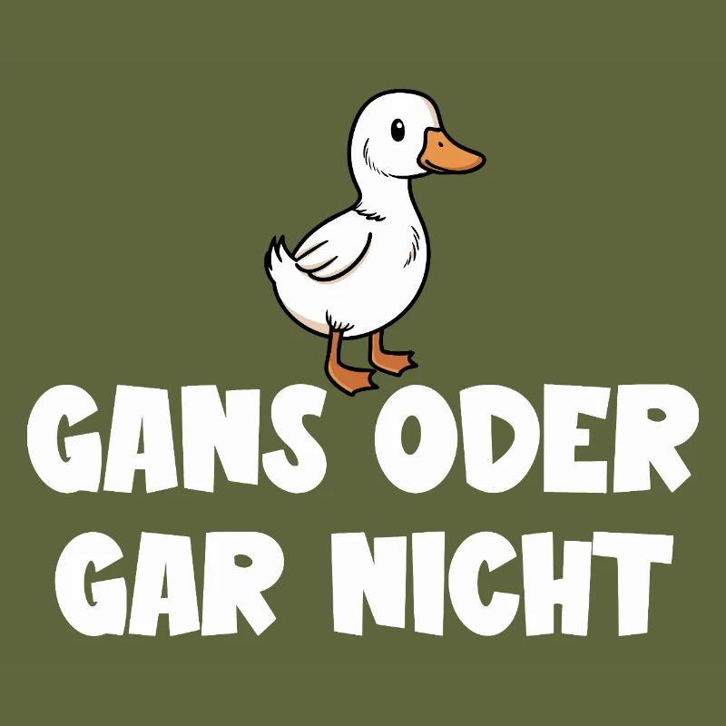 Ganz oder gar nicht ein lustiges Gans Spruch