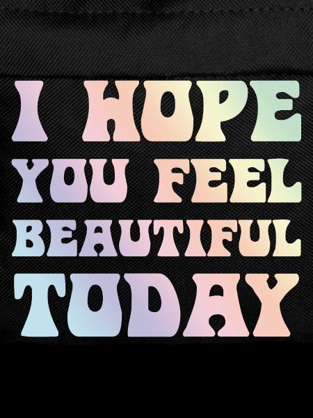 Hope You Feel Beautiful Today