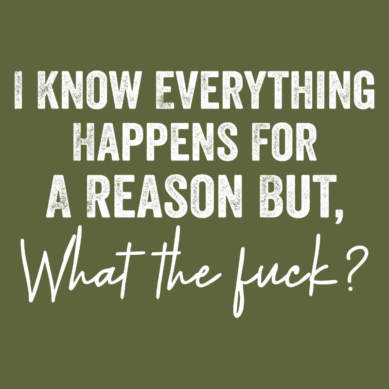 I Know Everything Happens For A Reason But Wtf