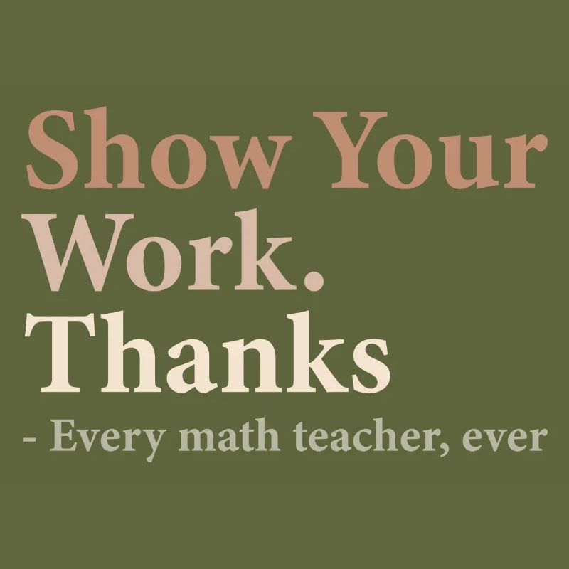 Show Your Work Thanks Every Math Teacher Funny