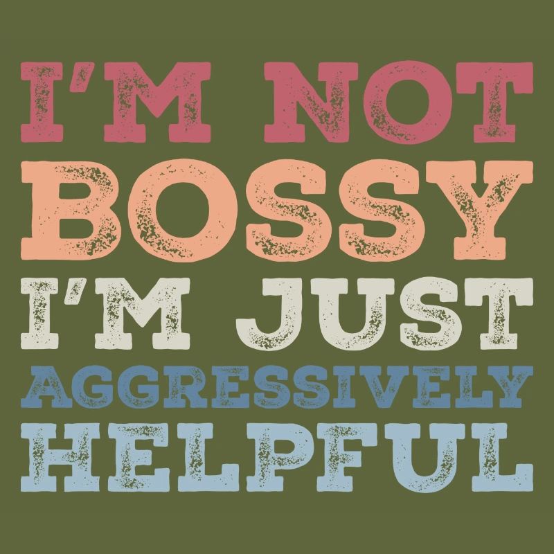 I'm Not Bossy I'm Aggressively Helpful Funny