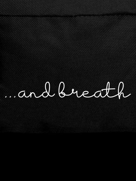 and breath - breathe deeply