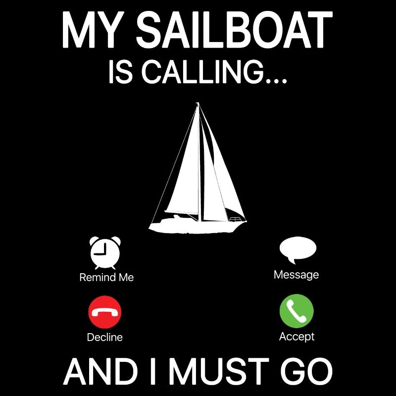 My Sailboat Is Calling And I Must Go Sailing Capta