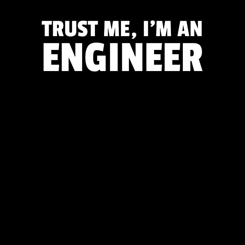 Trust Me Im An Engineer
