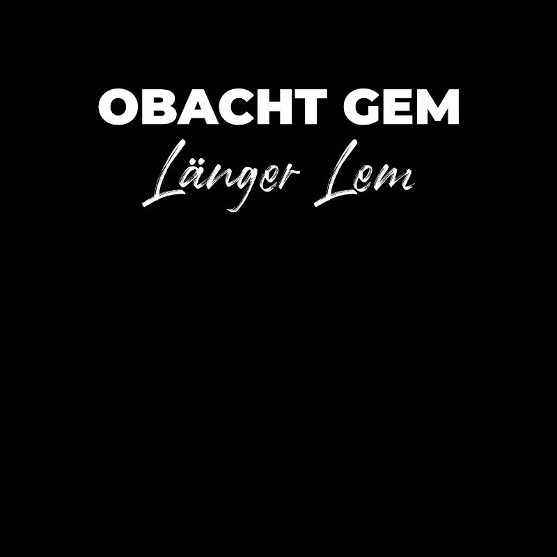Obacht Gem - Länger Lem - Bayerischer Spruch