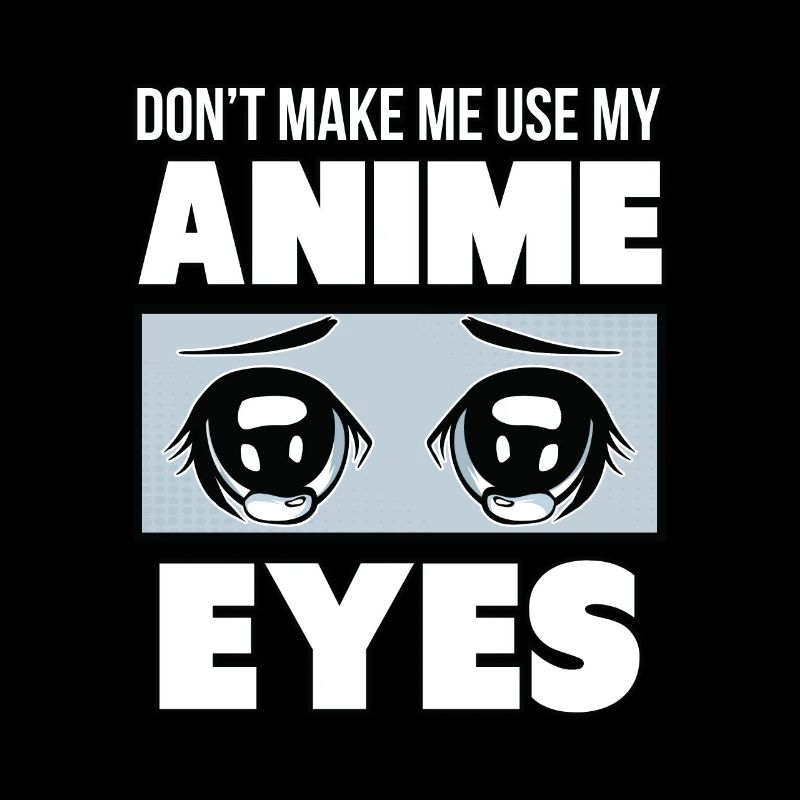 Don't Make Me Use My Anime Eyes