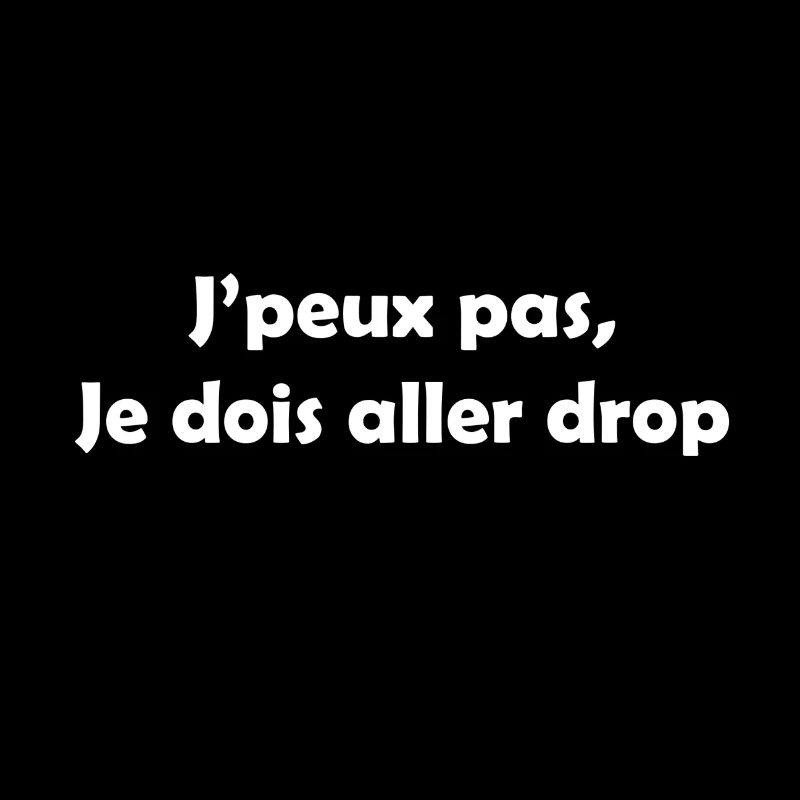 J'peux pas, je dois aller drop !