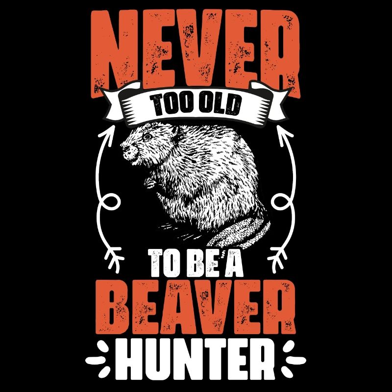 Funny Never Too Old To Be A Beaver Hunter For