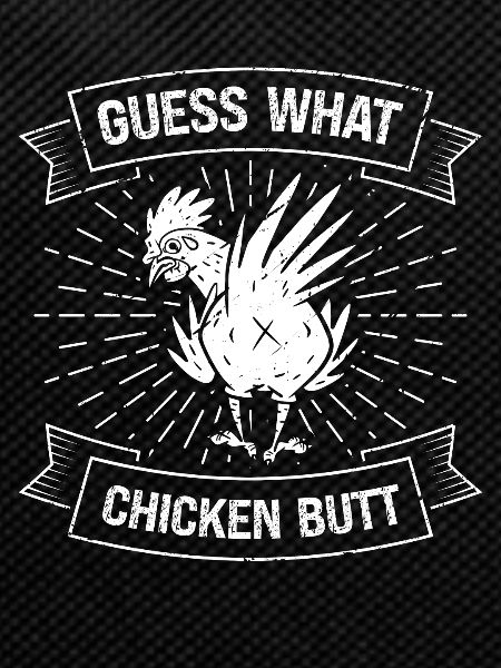 Guess what chicken butt
