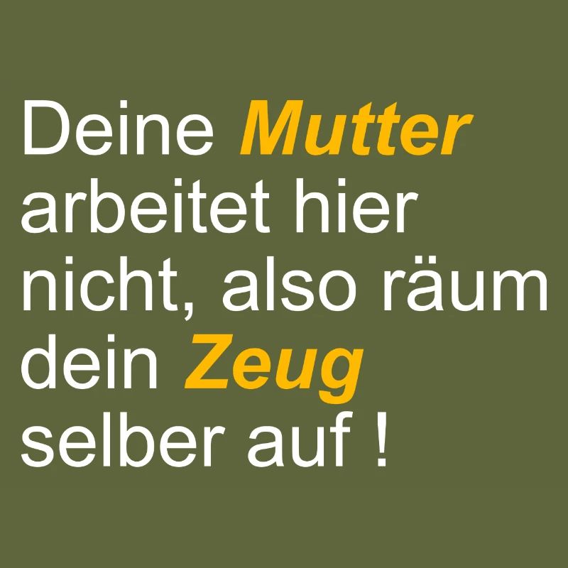 Deine Mutter arbeitet hier nicht also räum dein