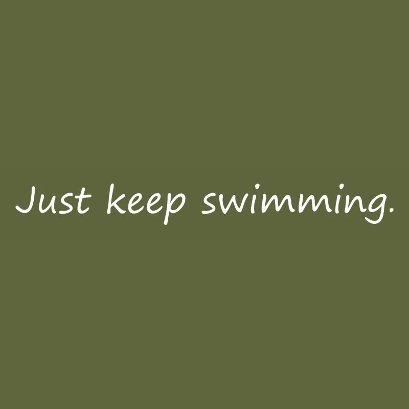 Just keep swimming.