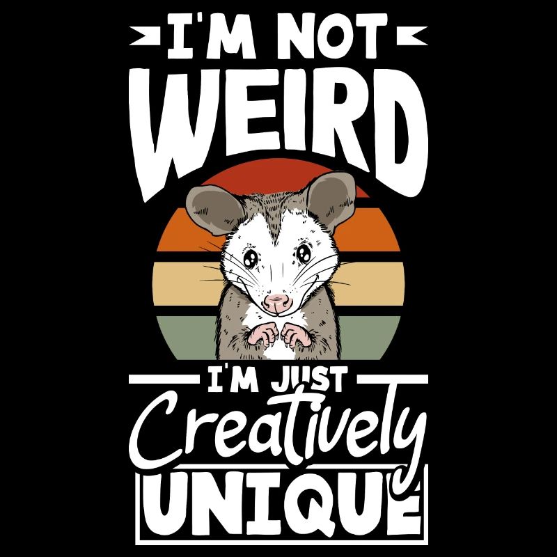 I'm not weird, I'm just creatively unique
