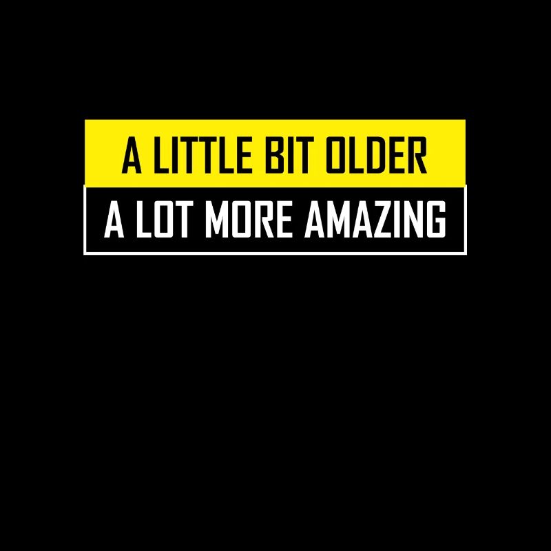 A LITTLE BIT OLDER SARCASTIC FUNNY