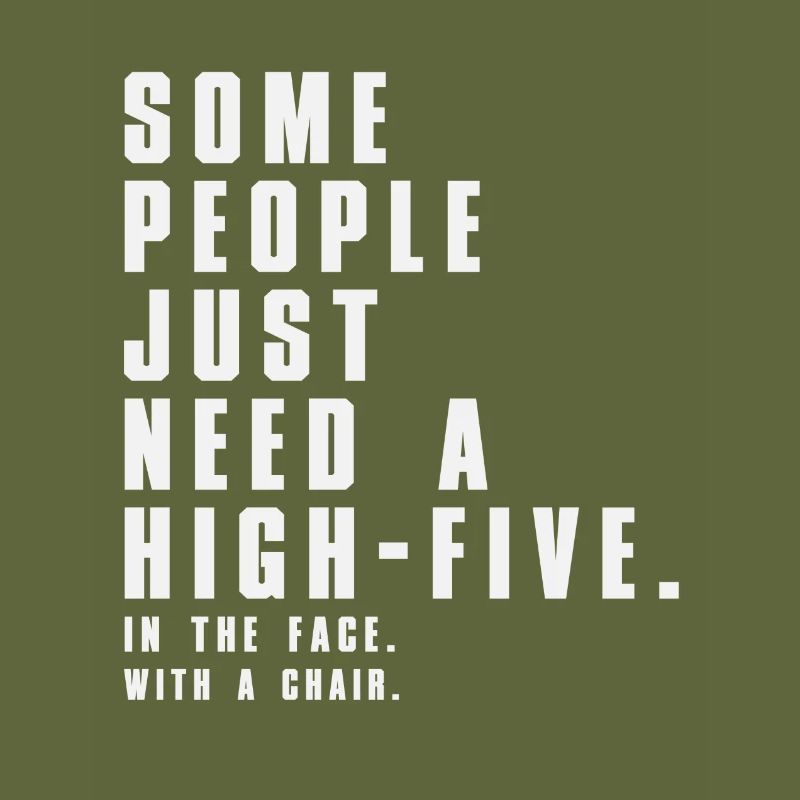 SOME PEOPLE JUST NEED A HIGH FIVE IN THE FACE