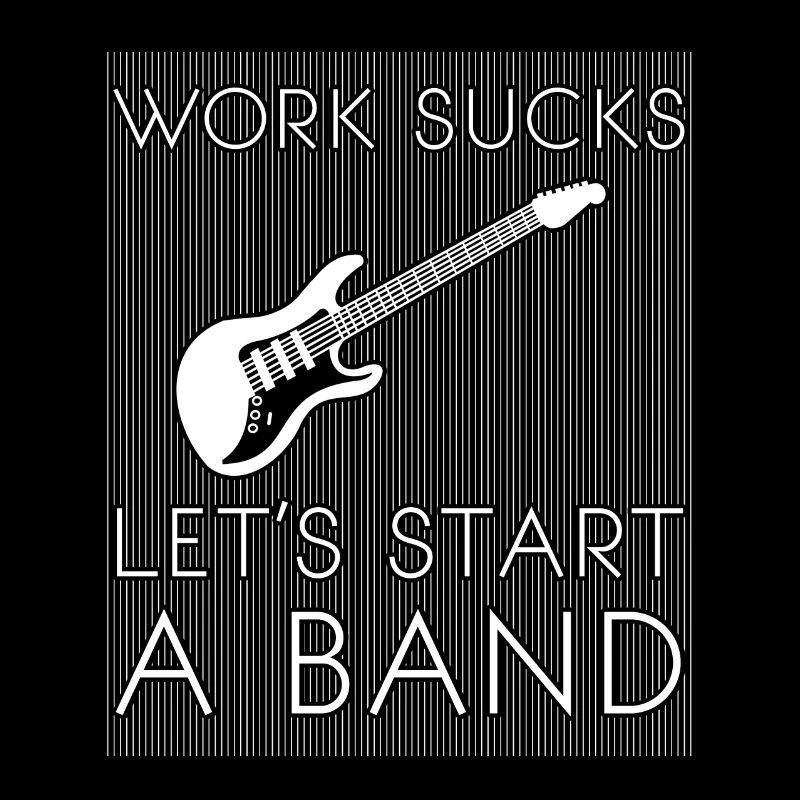Work sucks, let's start a band, musicians, rock