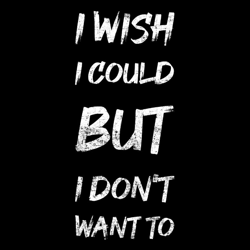 I wish I could but I don't want to