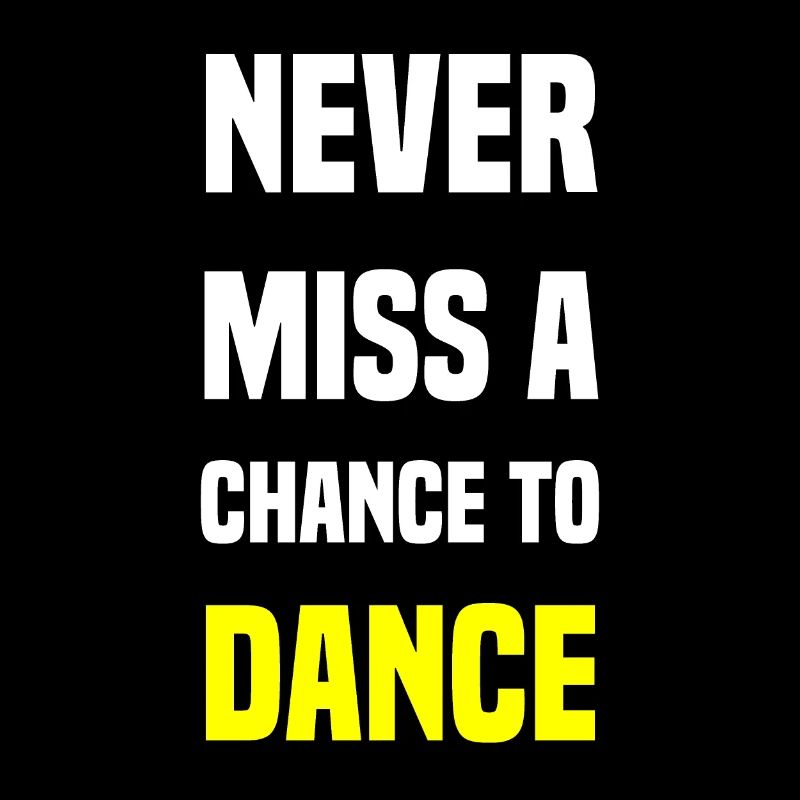 Never miss a chance to dance