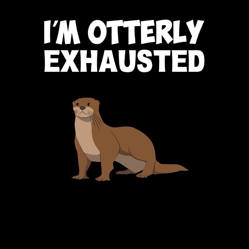 I'm Otterly exhausted, otter