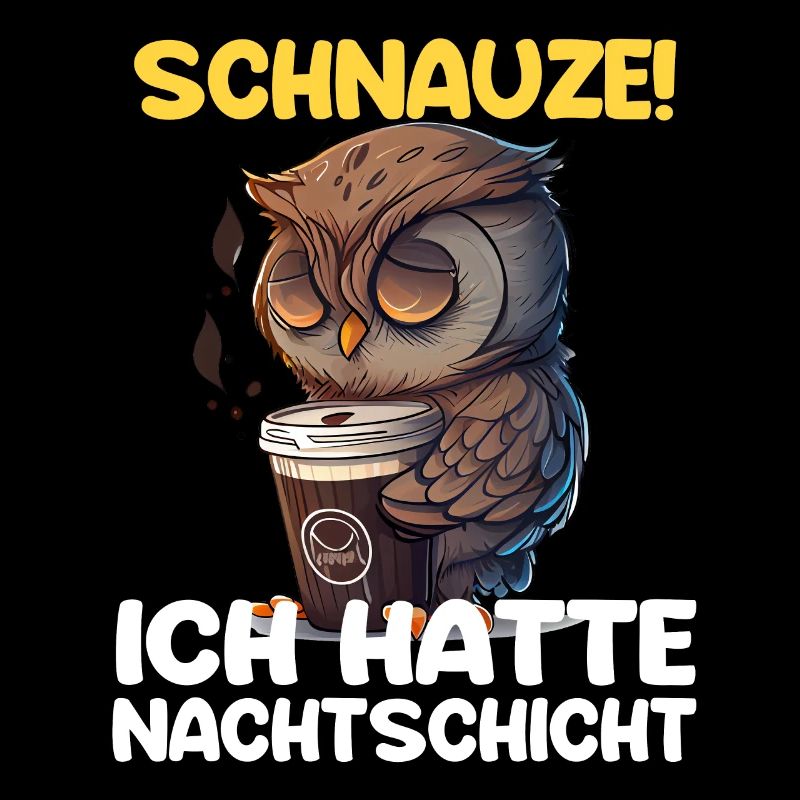 Schnauze! Ich hatte Nachtschicht Kaffee Eule