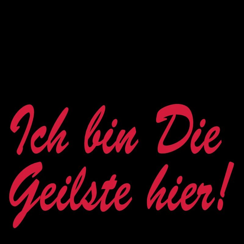 ich bin die geilste hier