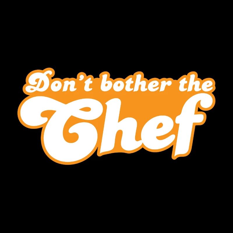 Don't bother the chef!