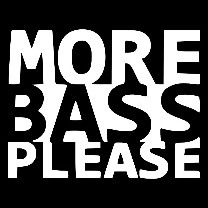 MORE BASS PLEASE