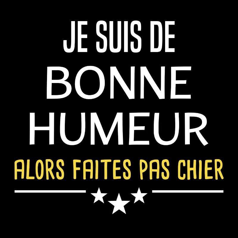 je suis de bonne humeur alors faites pas chier