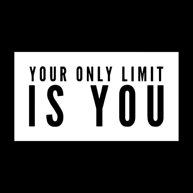 YOUR ONLY LIMIT IS YOU