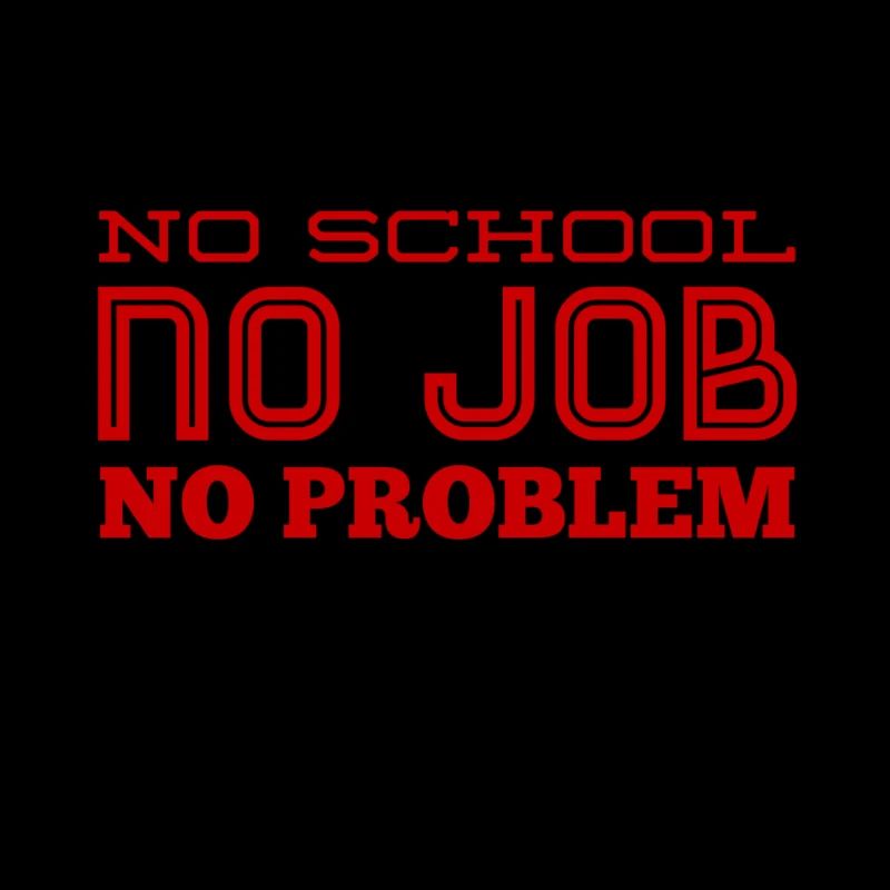 no school, no Job, no problem