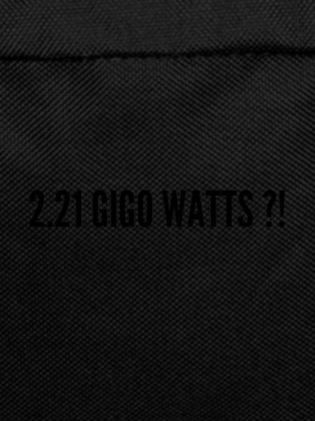 2.21 GIGO WATTS ?!