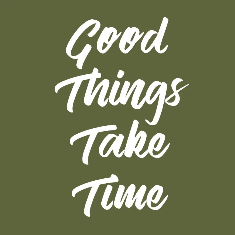 Good Things Take Time | Good things take time