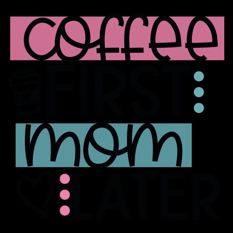 Coffee First Mom Later