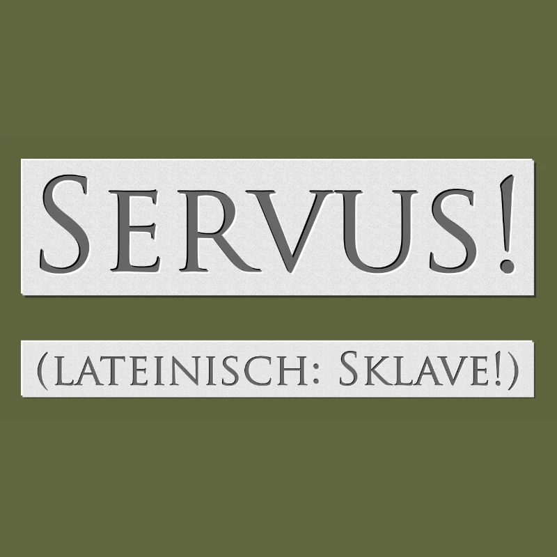 Servus! (Latin: slave!)