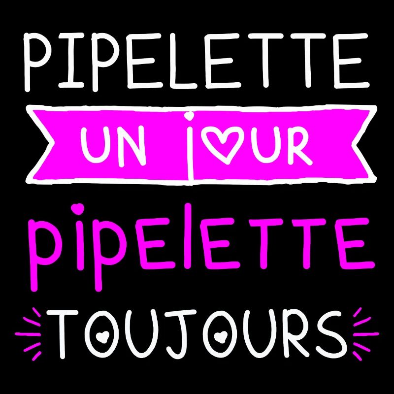 Pipelette un jour pipelette toujours provoque