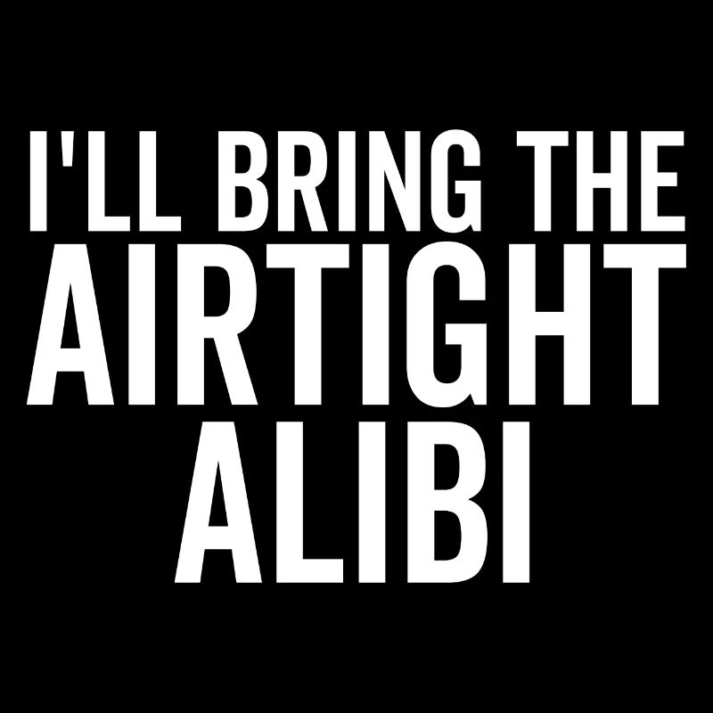 I'll Bring The Airtight Alibi