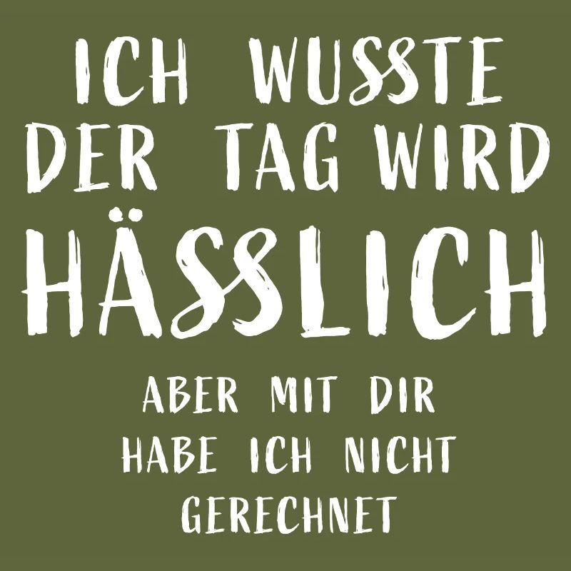 Ich wusste der Tag wird hässlich, aber mit dir hab