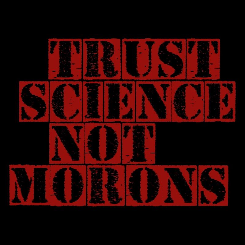 TRUST SCIENCE NOT MORONS