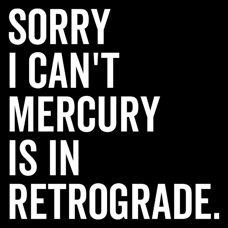 Désolé je ne peux pas Mercure est en rétrograde